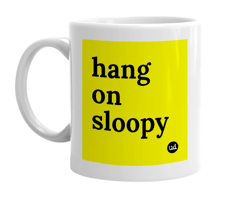 White mug with 'hang on sloopy' in bold black letters