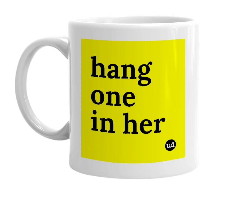 White mug with 'hang one in her' in bold black letters