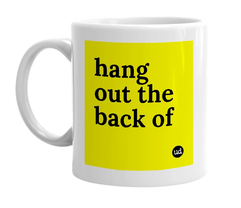 White mug with 'hang out the back of' in bold black letters
