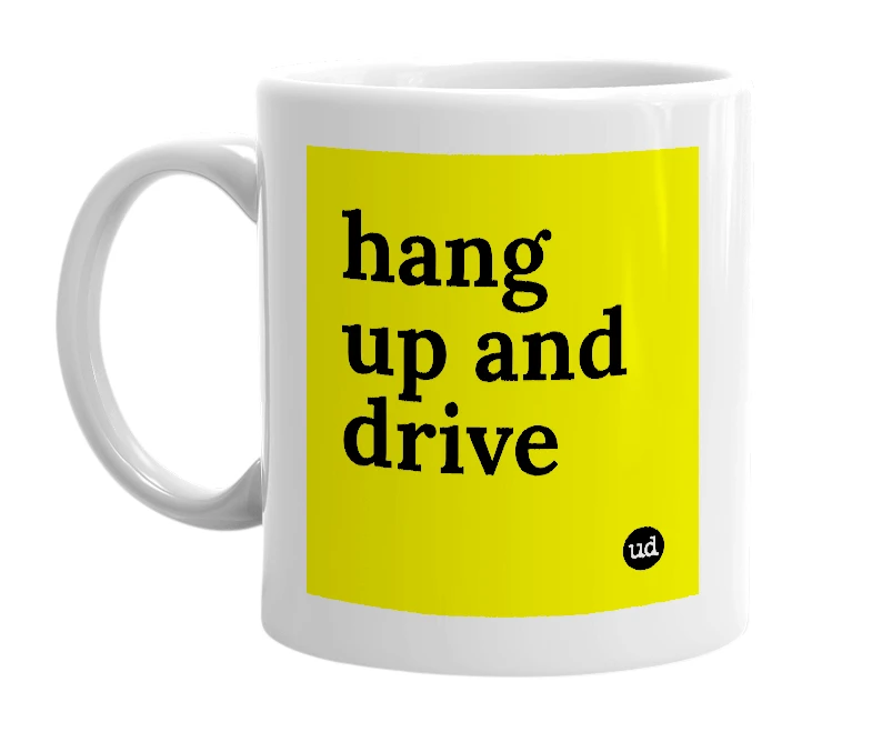 White mug with 'hang up and drive' in bold black letters