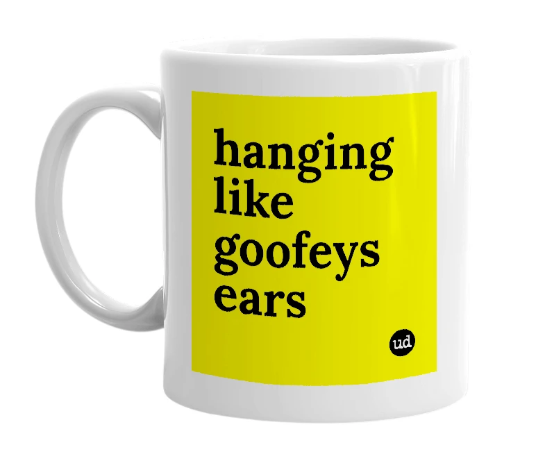 White mug with 'hanging like goofeys ears' in bold black letters