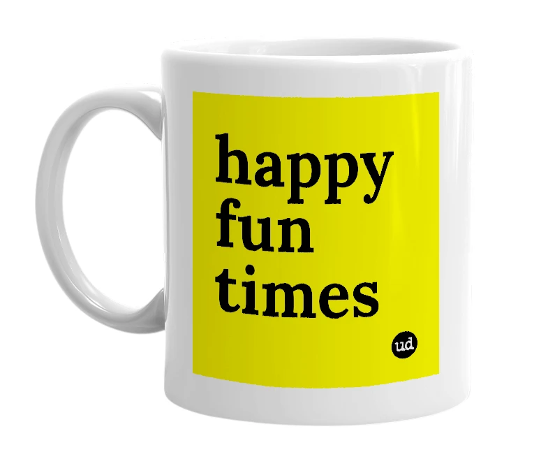 White mug with 'happy fun times' in bold black letters