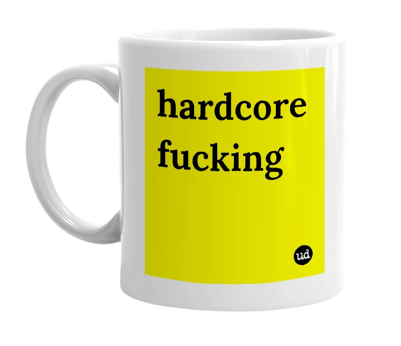 White mug with 'hardcore fucking' in bold black letters