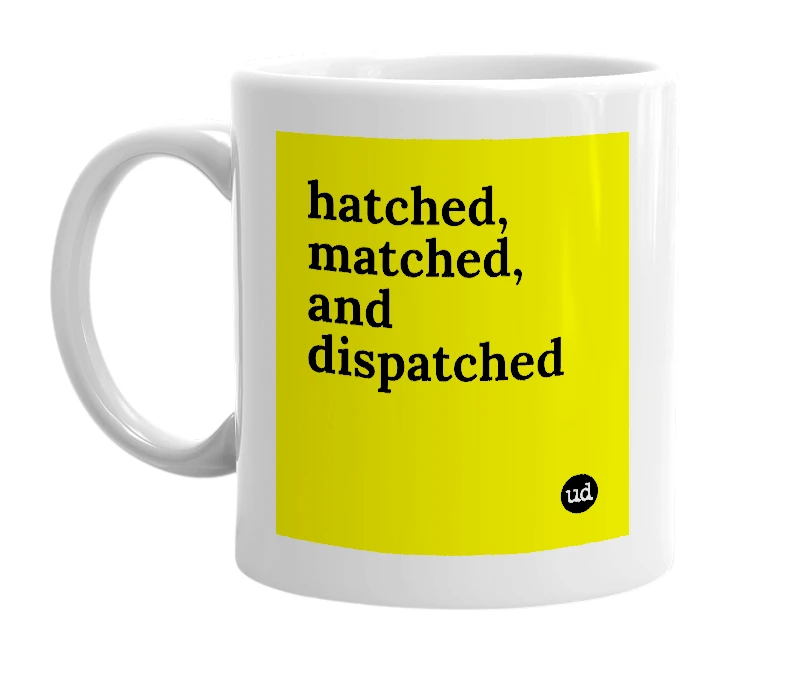 White mug with 'hatched, matched, and dispatched' in bold black letters