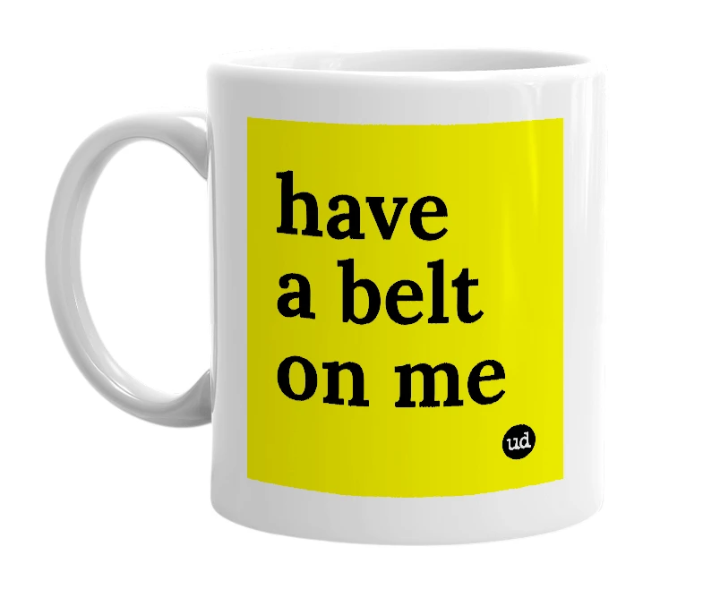 White mug with 'have a belt on me' in bold black letters