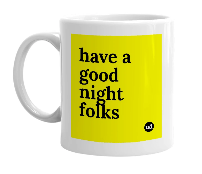 White mug with 'have a good night folks' in bold black letters