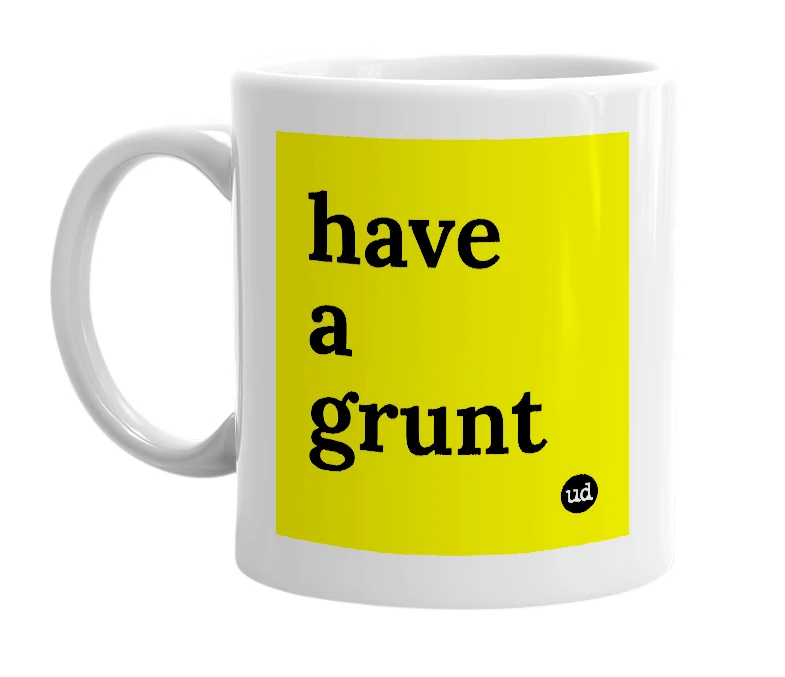 White mug with 'have a grunt' in bold black letters