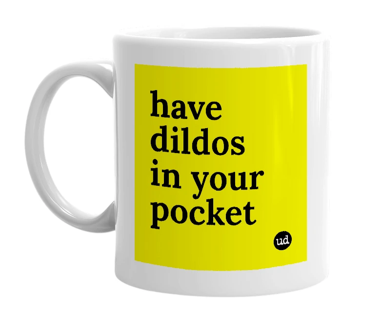 White mug with 'have dildos in your pocket' in bold black letters