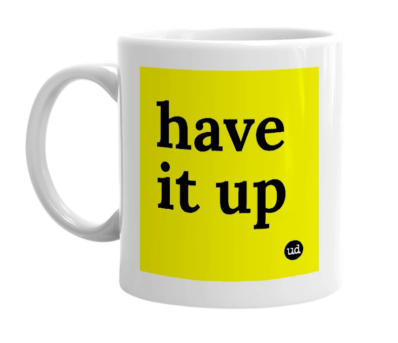 White mug with 'have it up' in bold black letters