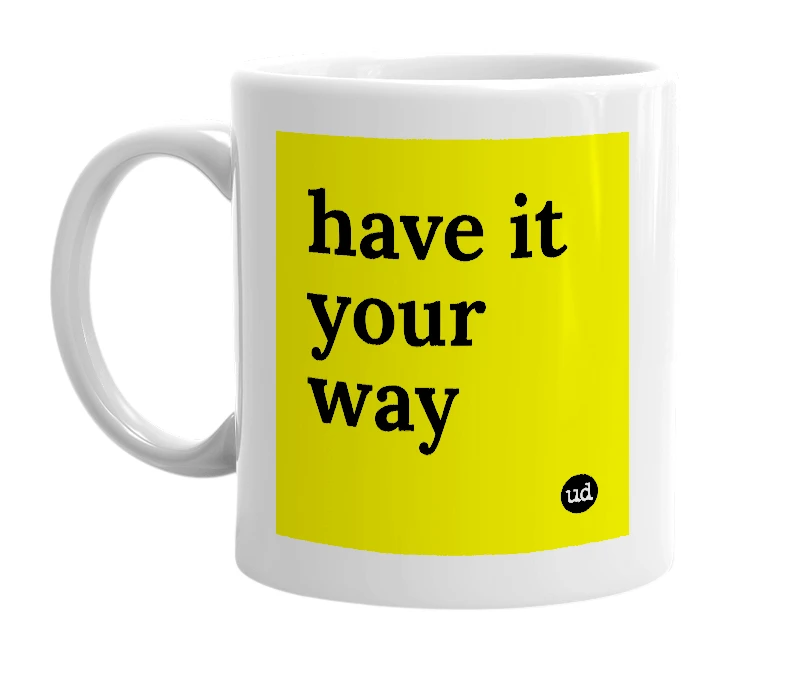 White mug with 'have it your way' in bold black letters