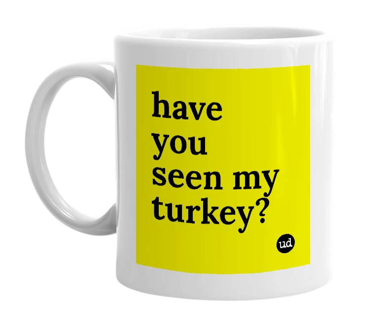White mug with 'have you seen my turkey?' in bold black letters