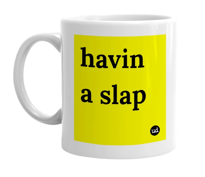 White mug with 'havin a slap' in bold black letters