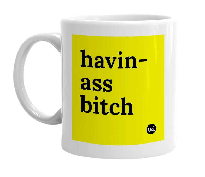 White mug with 'havin-ass bitch' in bold black letters