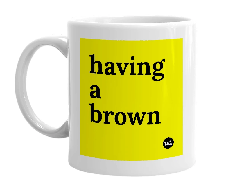White mug with 'having a brown' in bold black letters