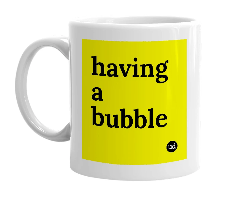 White mug with 'having a bubble' in bold black letters