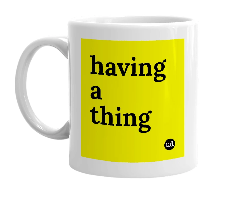 White mug with 'having a thing' in bold black letters