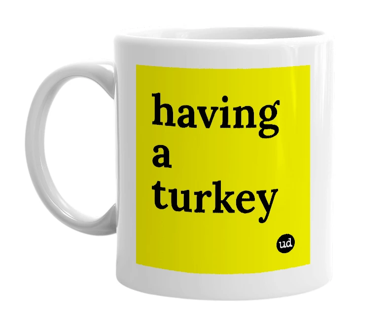 White mug with 'having a turkey' in bold black letters