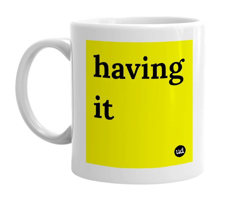 White mug with 'having it' in bold black letters
