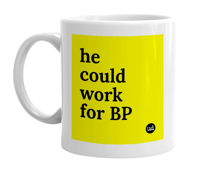 White mug with 'he could work for BP' in bold black letters