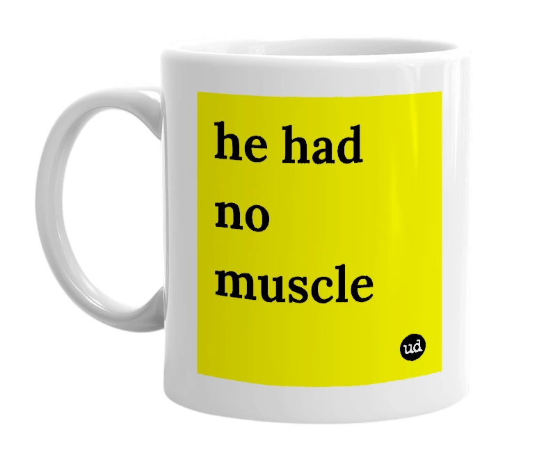 White mug with 'he had no muscle' in bold black letters