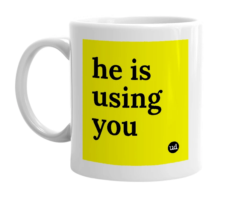 White mug with 'he is using you' in bold black letters