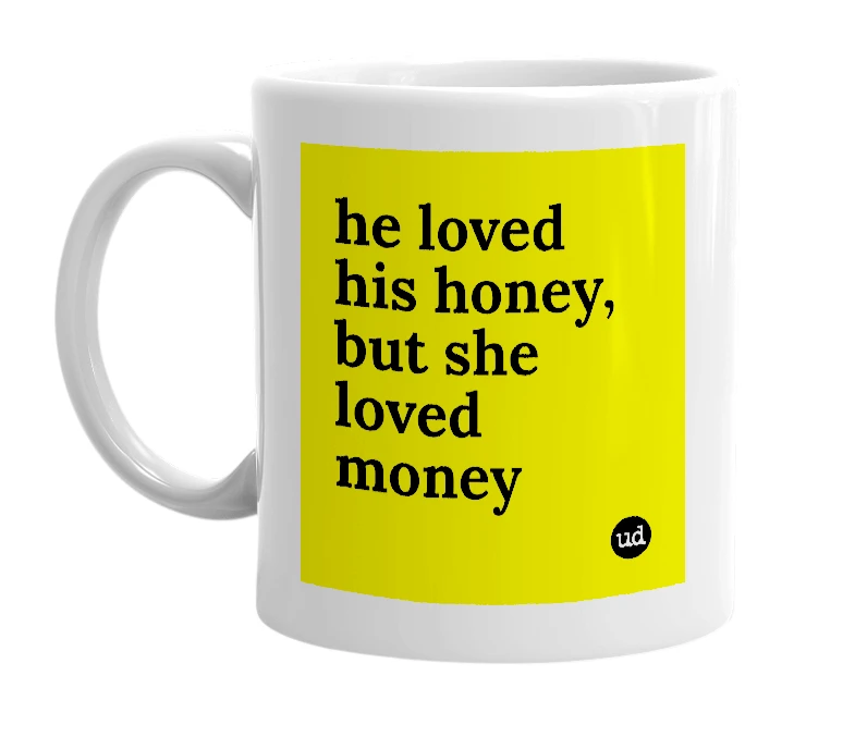 White mug with 'he loved his honey, but she loved money' in bold black letters