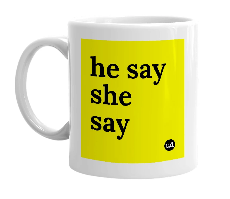 White mug with 'he say she say' in bold black letters