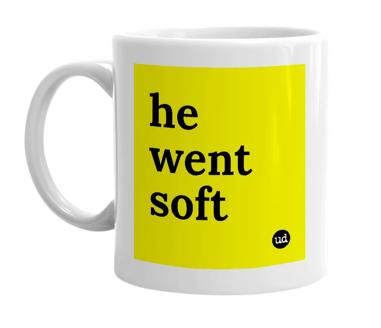 White mug with 'he went soft' in bold black letters