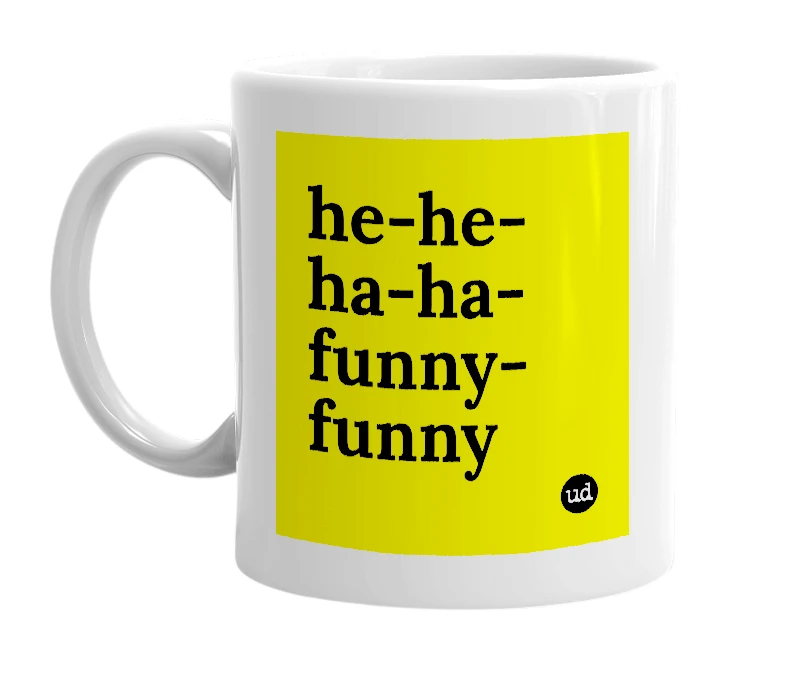 White mug with 'he-he-ha-ha-funny-funny' in bold black letters
