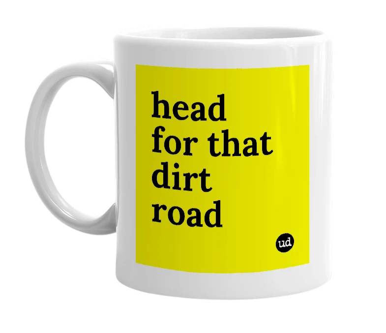 White mug with 'head for that dirt road' in bold black letters