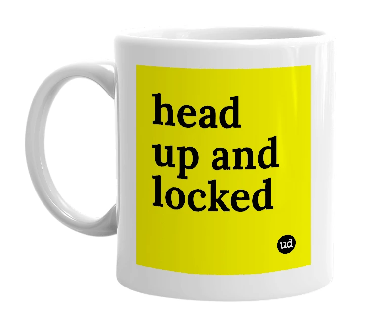 White mug with 'head up and locked' in bold black letters
