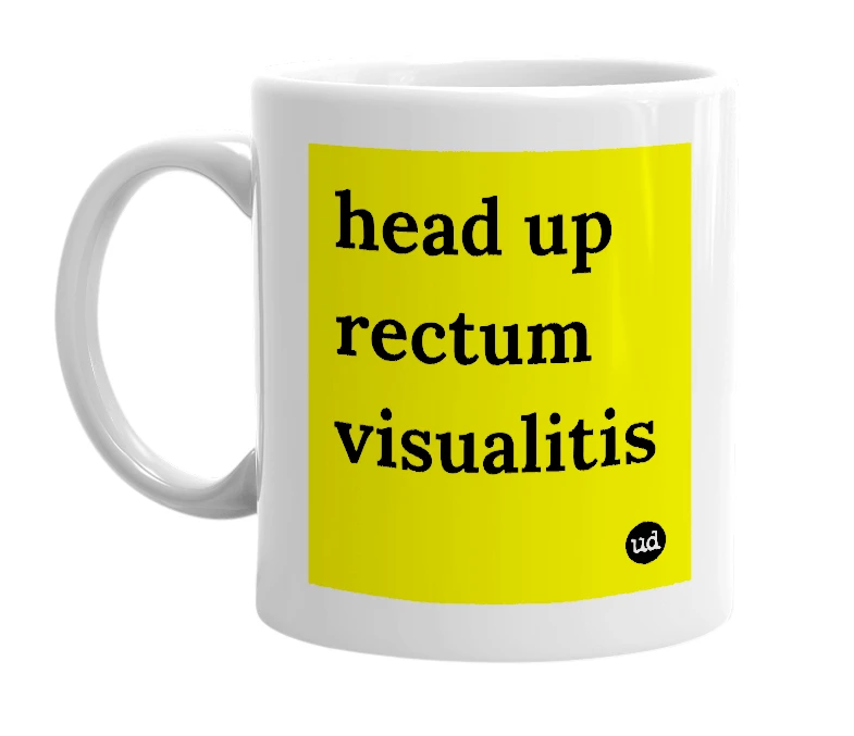 White mug with 'head up rectum visualitis' in bold black letters