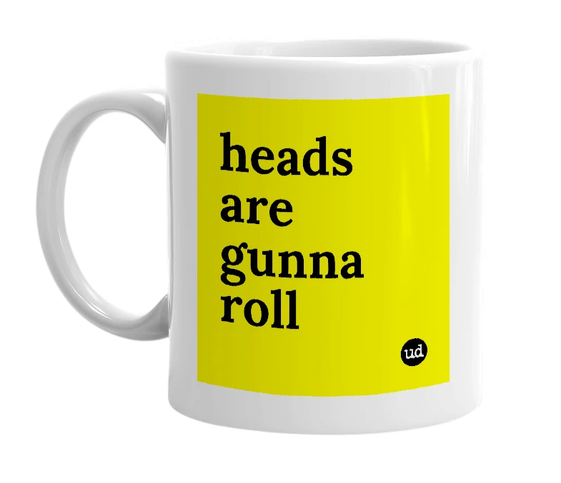 White mug with 'heads are gunna roll' in bold black letters
