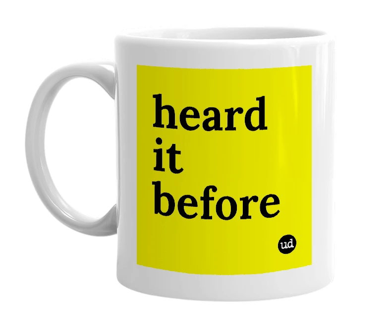 White mug with 'heard it before' in bold black letters