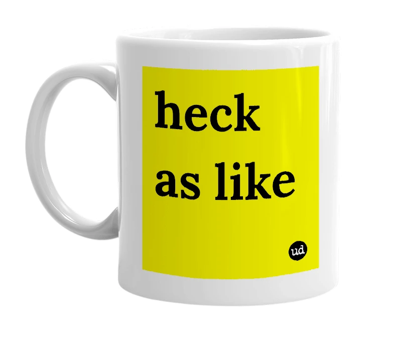 White mug with 'heck as like' in bold black letters