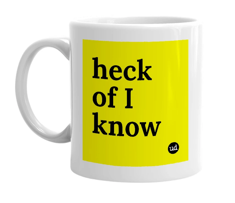 White mug with 'heck of I know' in bold black letters