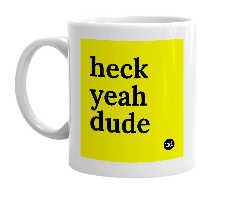 White mug with 'heck yeah dude' in bold black letters