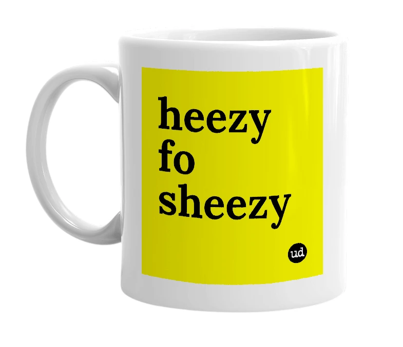 White mug with 'heezy fo sheezy' in bold black letters