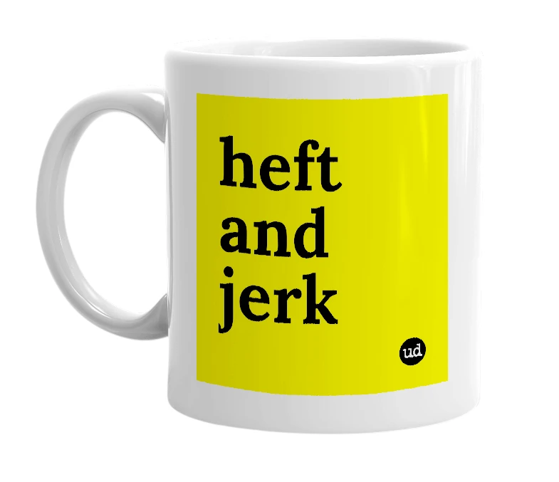White mug with 'heft and jerk' in bold black letters