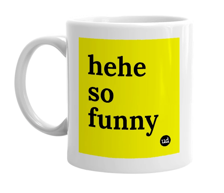 White mug with 'hehe so funny' in bold black letters