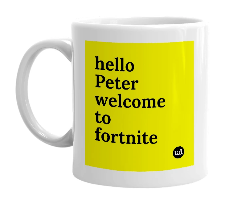 White mug with 'hello Peter welcome to fortnite' in bold black letters