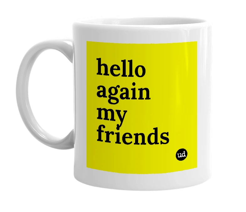 White mug with 'hello again my friends' in bold black letters