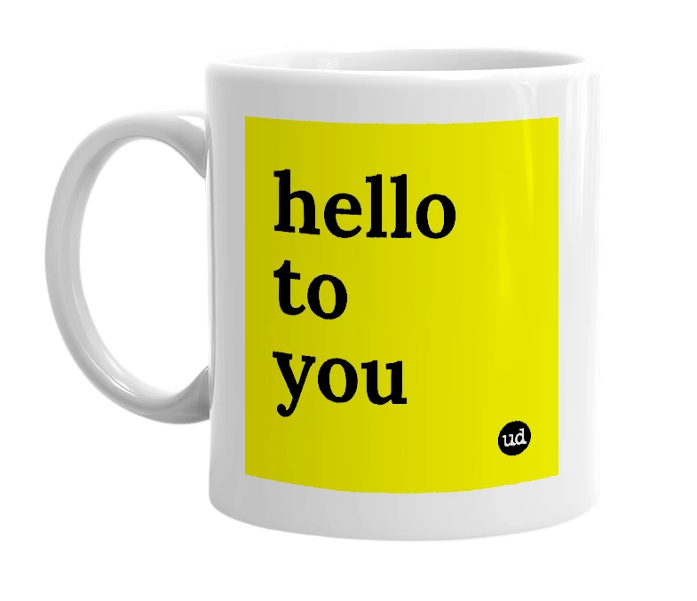 White mug with 'hello to you' in bold black letters