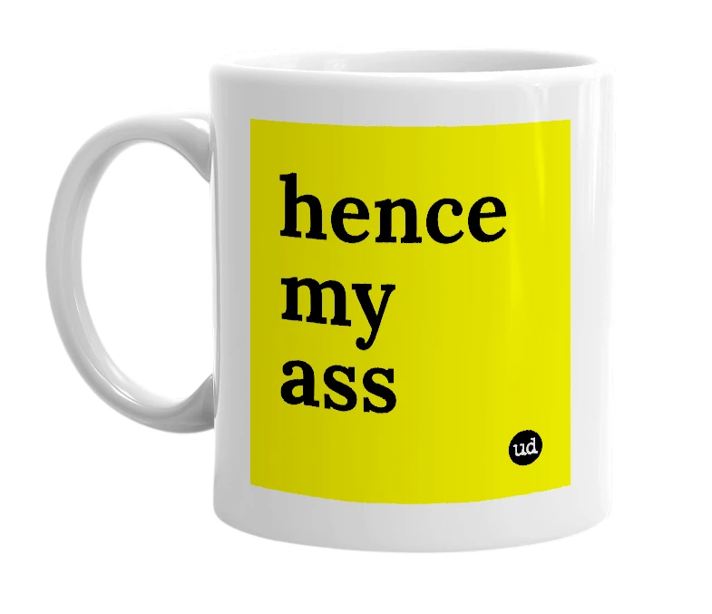 White mug with 'hence my ass' in bold black letters