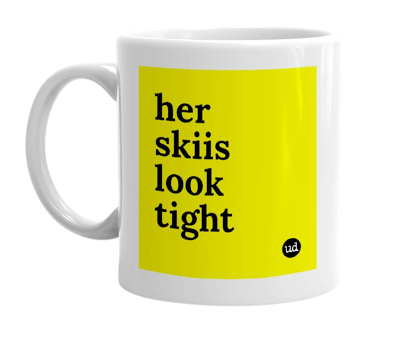 White mug with 'her skiis look tight' in bold black letters