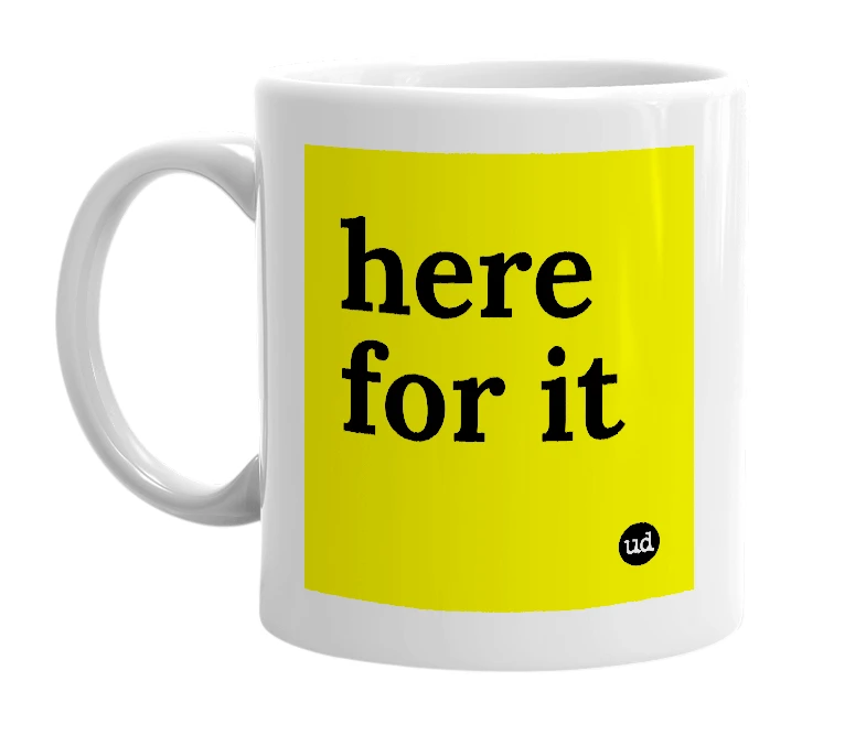 White mug with 'here for it' in bold black letters