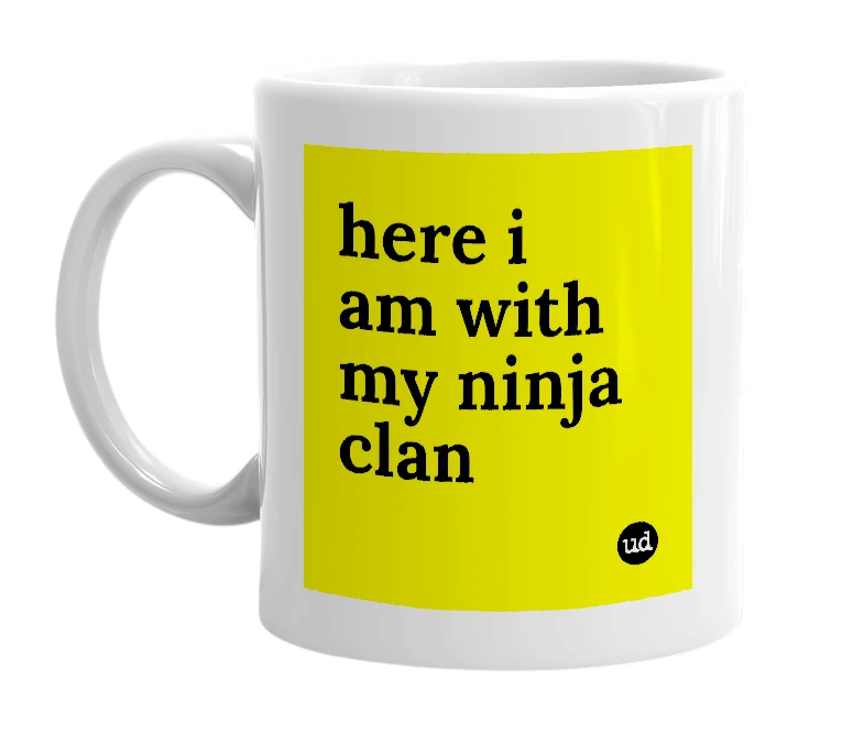 White mug with 'here i am with my ninja clan' in bold black letters