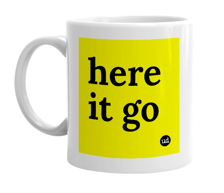 White mug with 'here it go' in bold black letters