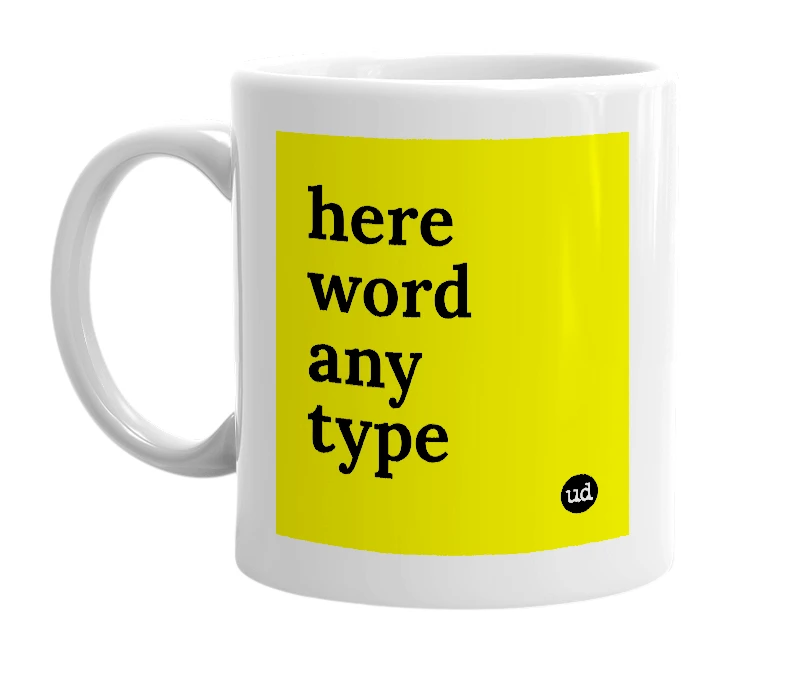 White mug with 'here word any type' in bold black letters