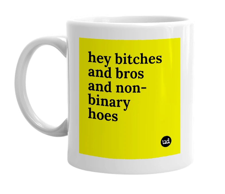 White mug with 'hey bitches and bros and non-binary hoes' in bold black letters